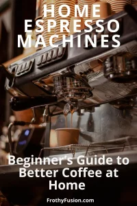 Home Espresso Machines: Beginner-to-Barista Buying Guide 3 Beginner-friendly Pinterest pin showing a modern home espresso machine making coffee with text about choosing the best home espresso machine for better coffee at home.